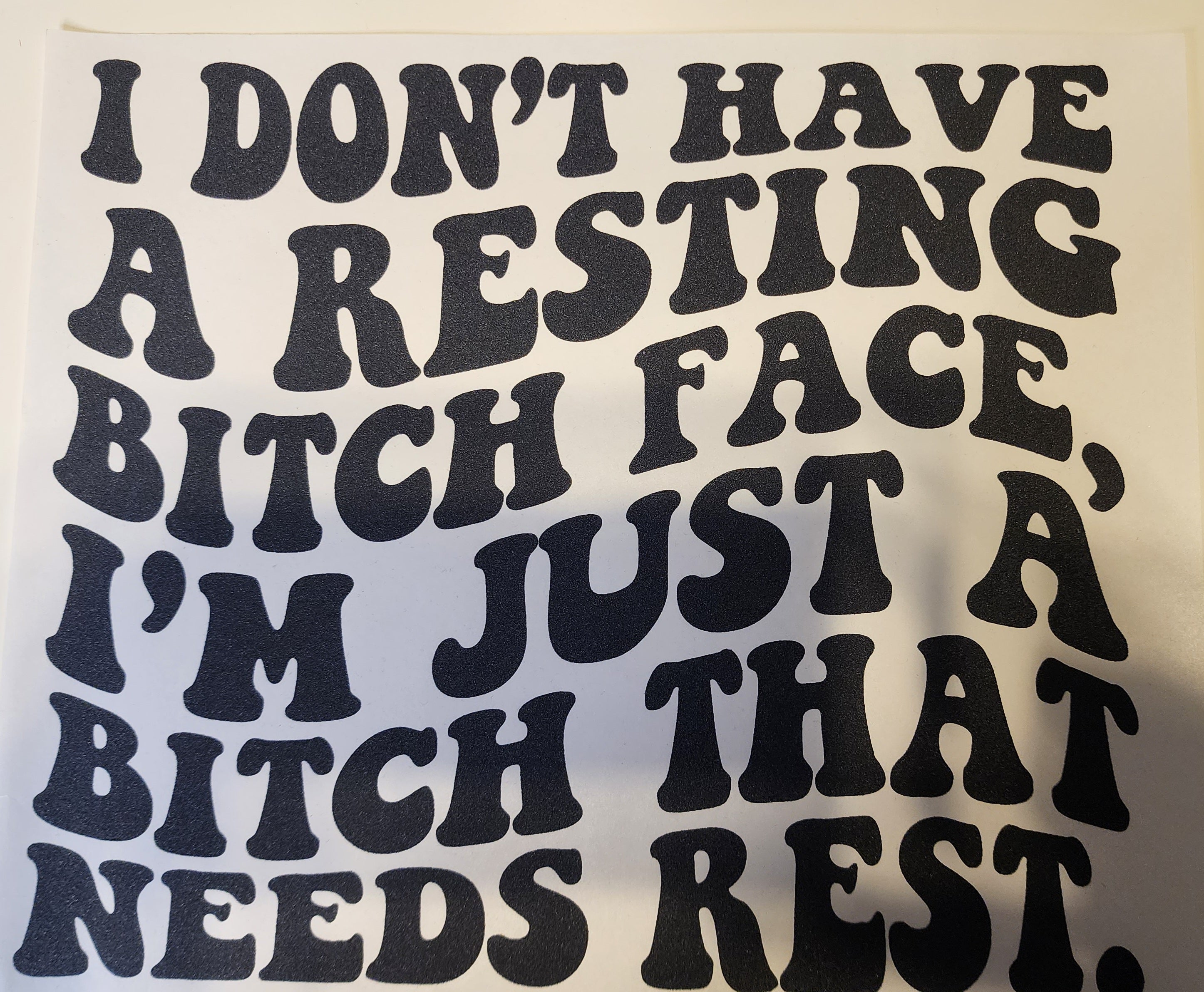 I Don't have a Resting Bitch Face, I'm Just a Bitch that Needs Rest