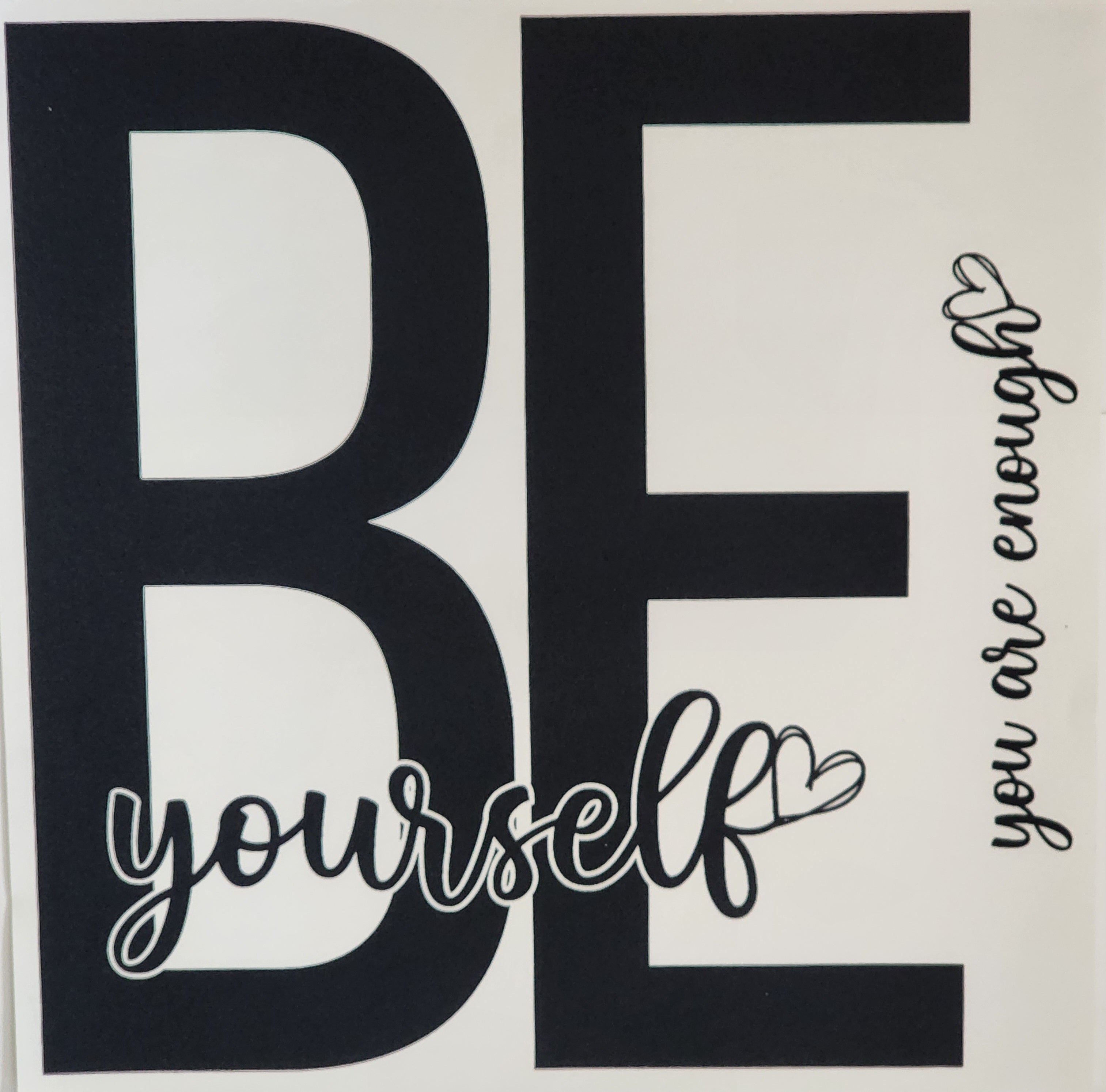 BE yourself / you are enough